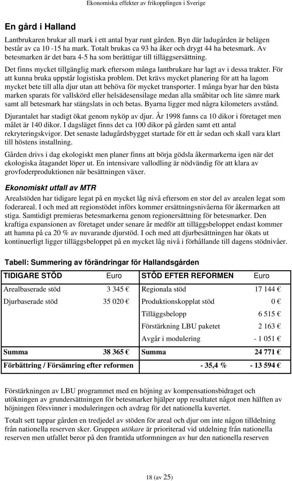 För att kunna bruka uppstår logistiska problem. Det krävs mycket planering för att ha lagom mycket bete till alla djur utan att behöva för mycket transporter.