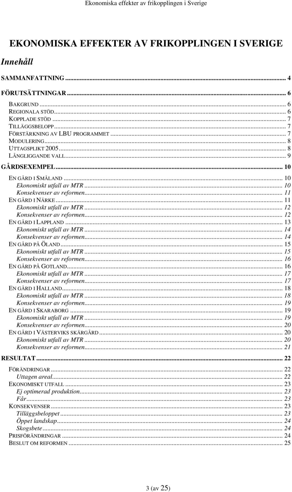 .. 11 Ekonomiskt utfall av MTR... 12 Konsekvenser av reformen... 12 EN GÅRD I LAPPLAND... 13 Ekonomiskt utfall av MTR... 14 Konsekvenser av reformen... 14 EN GÅRD PÅ ÖLAND.