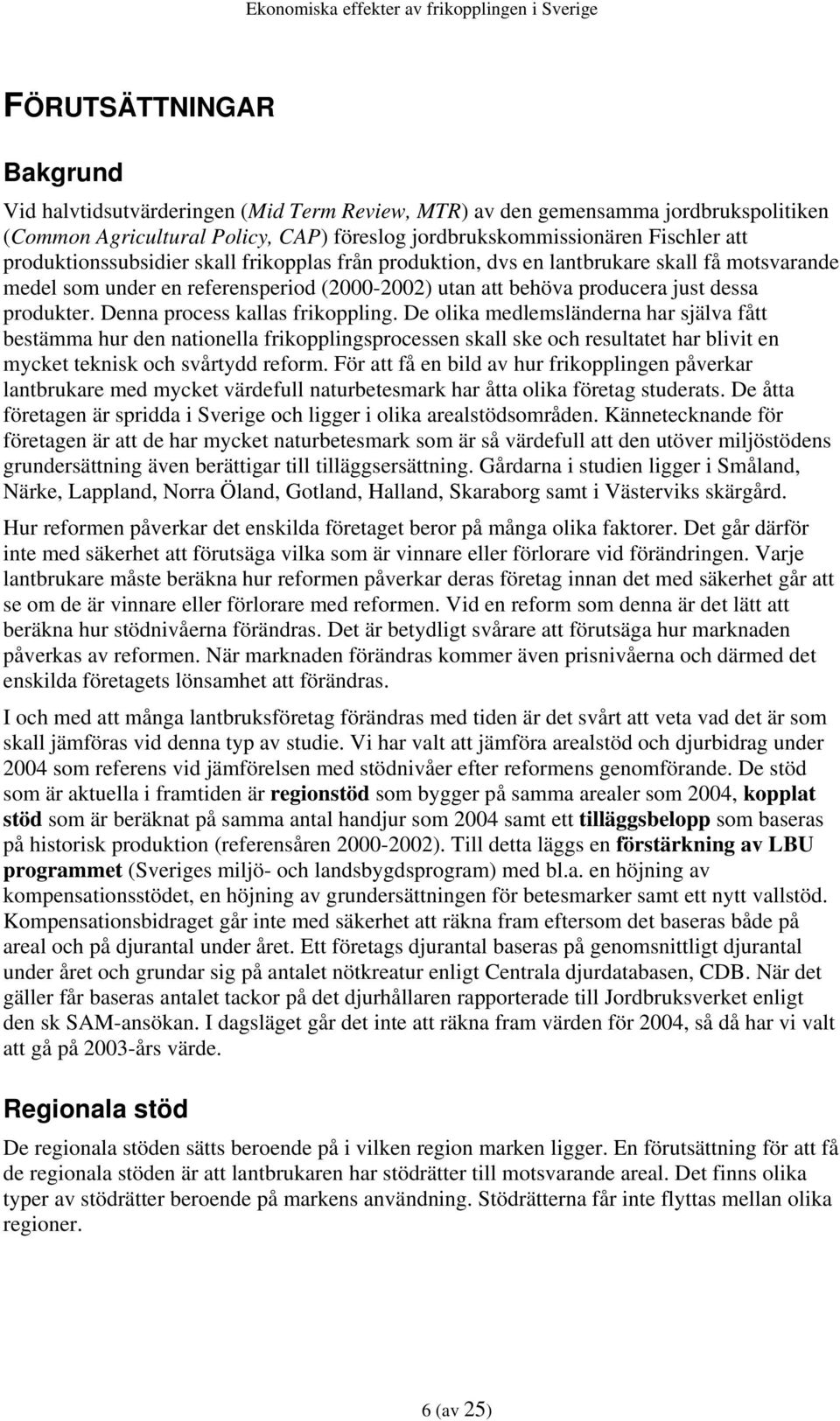 Denna process kallas frikoppling. De olika medlemsländerna har själva fått bestämma hur den nationella frikopplingsprocessen skall ske och resultatet har blivit en mycket teknisk och svårtydd reform.