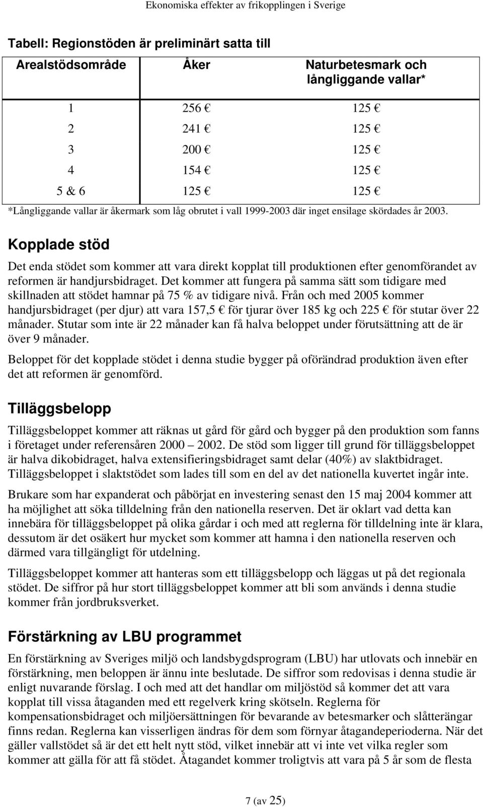 Kopplade stöd Det enda stödet som kommer att vara direkt kopplat till produktionen efter genomförandet av reformen är handjursbidraget.