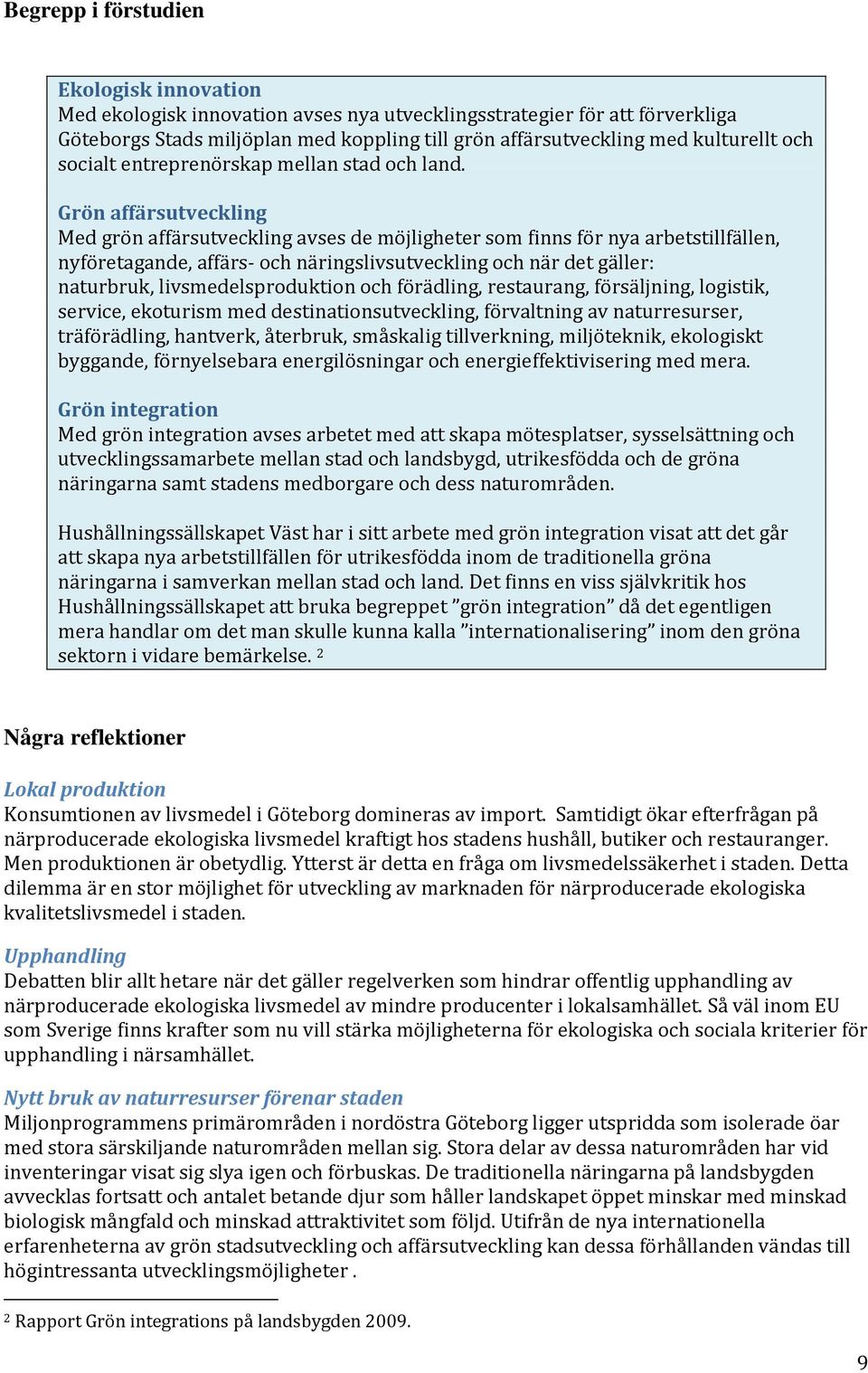 Grön affärsutveckling Med grön affärsutveckling avses de möjligheter som finns för nya arbetstillfällen, nyföretagande, affärs- och näringslivsutveckling och när det gäller: naturbruk,