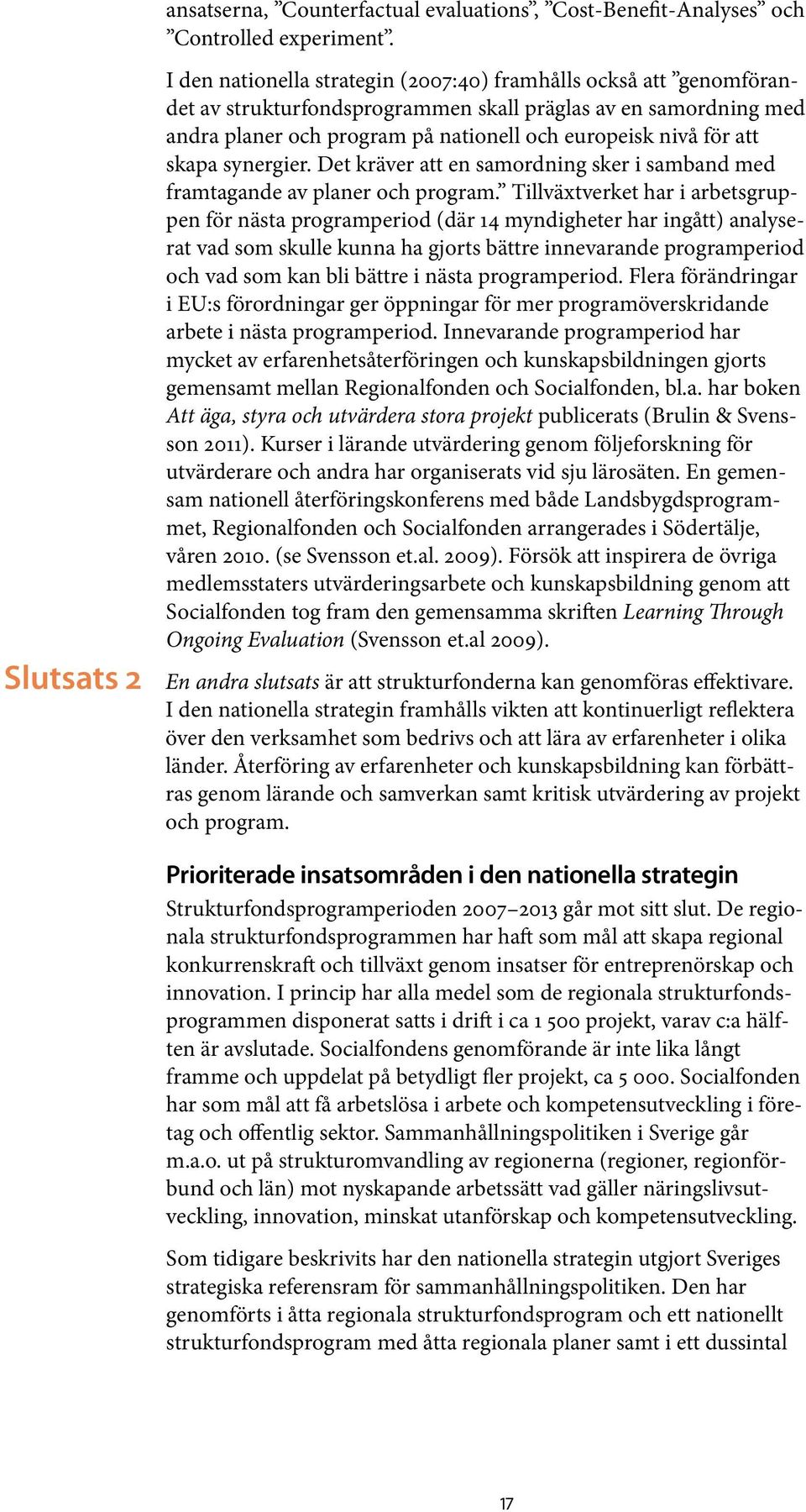 nivå för att skapa synergier. Det kräver att en samordning sker i samband med framtagande av planer och program.