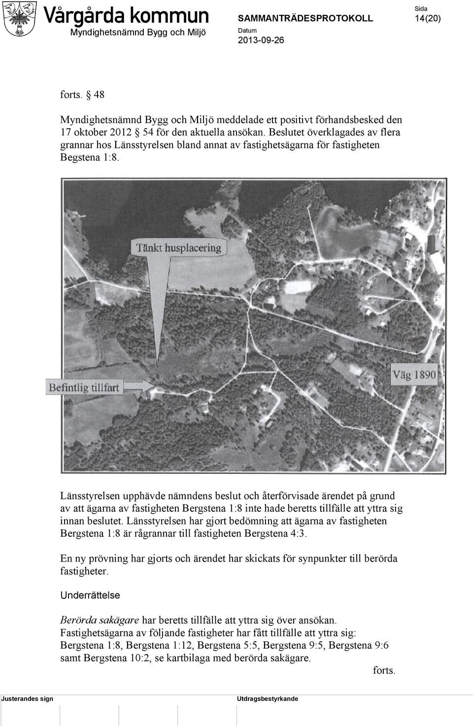 Länsstyrelsen upphävde nämndens beslut och återförvisade ärendet på grund av att ägarna av fastigheten Bergstena 1:8 inte hade beretts tillfälle att yttra sig innan beslutet.