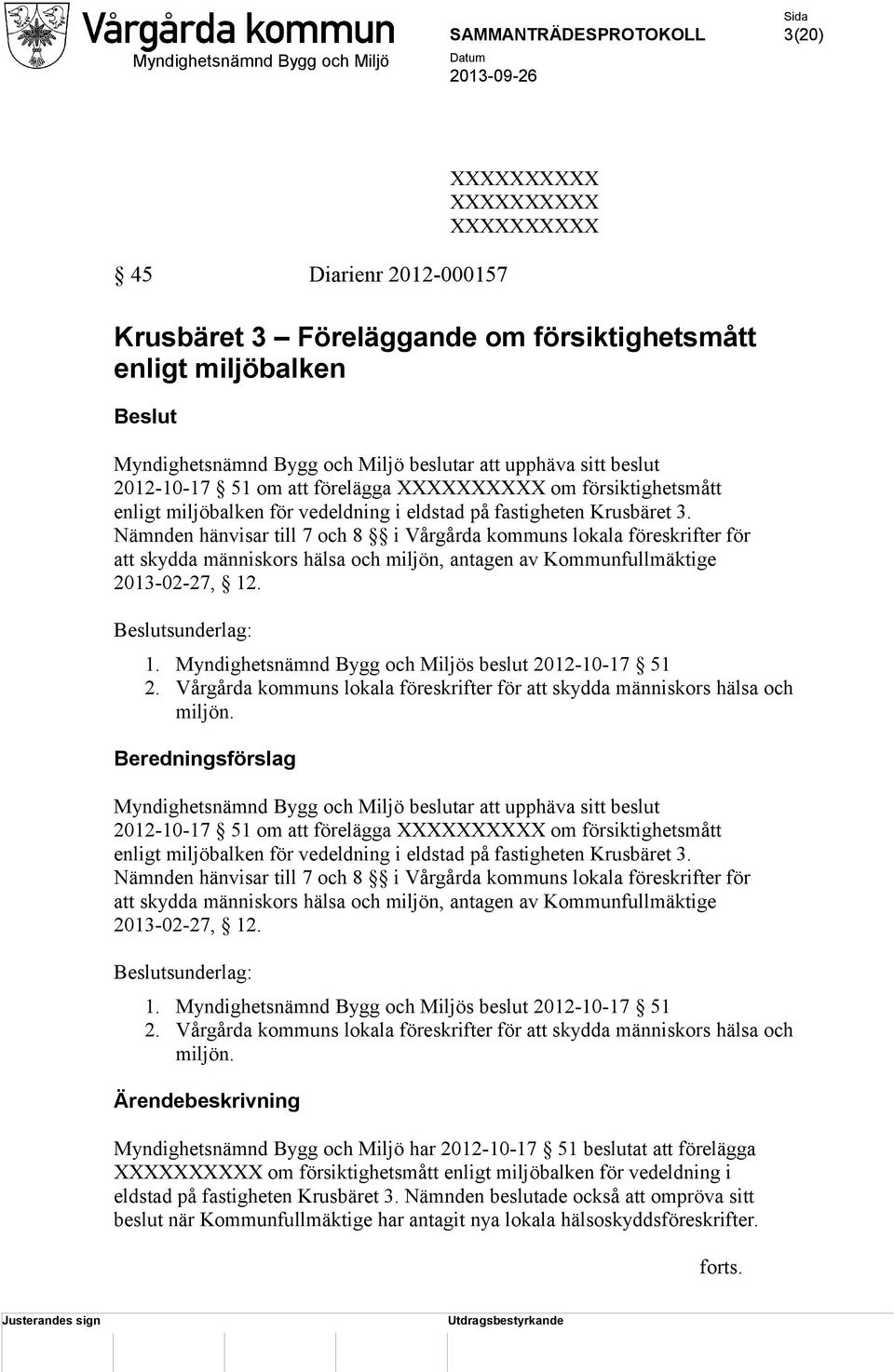 Nämnden hänvisar till 7 och 8 i Vårgårda kommuns lokala föreskrifter för att skydda människors hälsa och miljön, antagen av Kommunfullmäktige 2013-02-27, 12. Beslutsunderlag: 1.