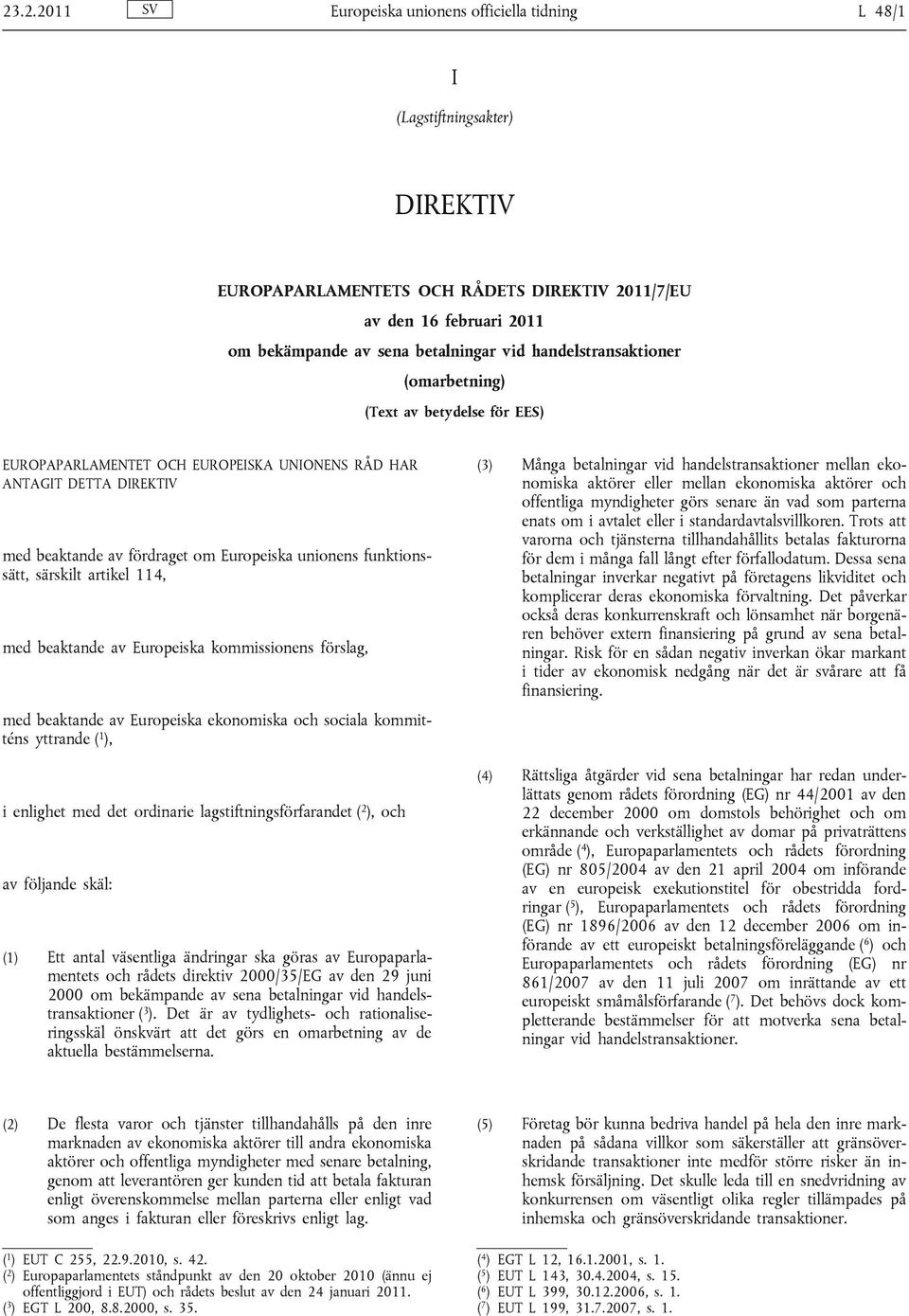 funktionssätt, särskilt artikel 114, med beaktande av Europeiska kommissionens förslag, med beaktande av Europeiska ekonomiska och sociala kommitténs yttrande ( 1 ), i enlighet med det ordinarie