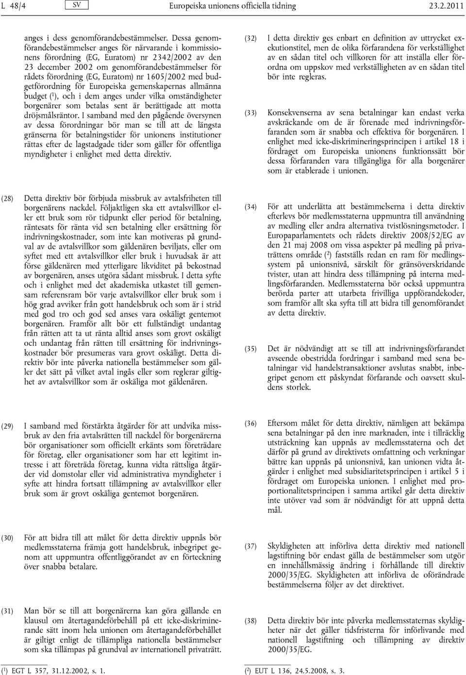 1605/2002 med budgetförordning för Europeiska gemenskapernas allmänna budget ( 1 ), och i dem anges under vilka omständigheter borgenärer som betalas sent är berättigade att motta dröjsmålsräntor.