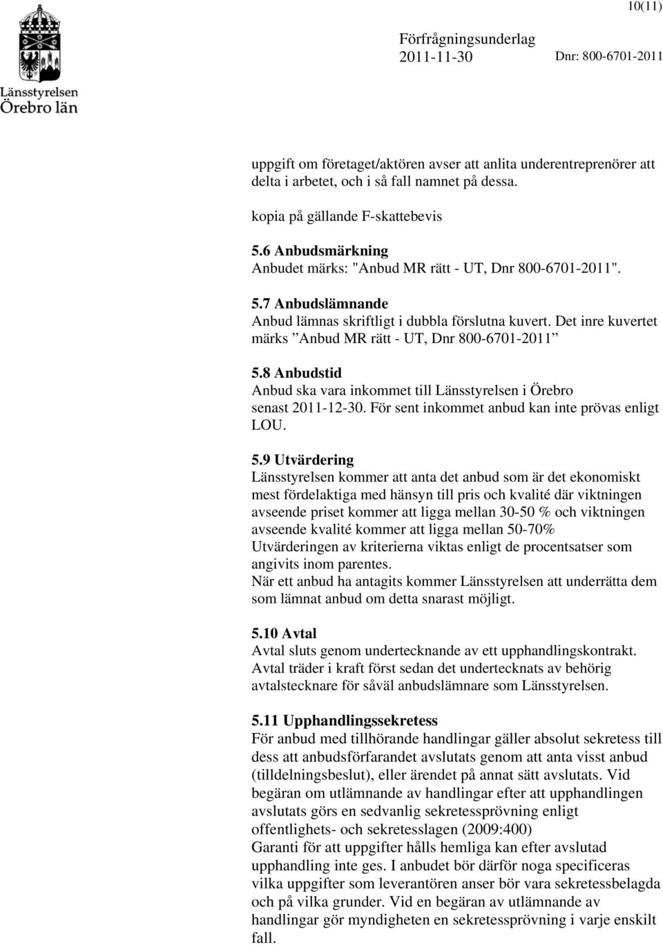 Det inre kuvertet märks Anbud MR rätt - UT, Dnr 800-6701-2011 5.8 Anbudstid Anbud ska vara inkommet till Länsstyrelsen i Örebro senast 2011-12-30. För sent inkommet anbud kan inte prövas enligt LOU.