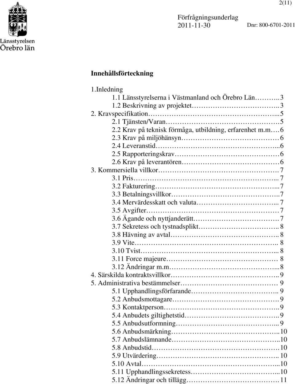 Kommersiella villkor. 7 3.1 Pris... 7 3.2 Fakturering... 7 3.3 Betalningsvillkor.. 7 3.4 Mervärdesskatt och valuta... 7 3.5 Avgifter 7 3.6 Ägande och nyttjanderätt. 7 3.7 Sekretess och tystnadsplikt.