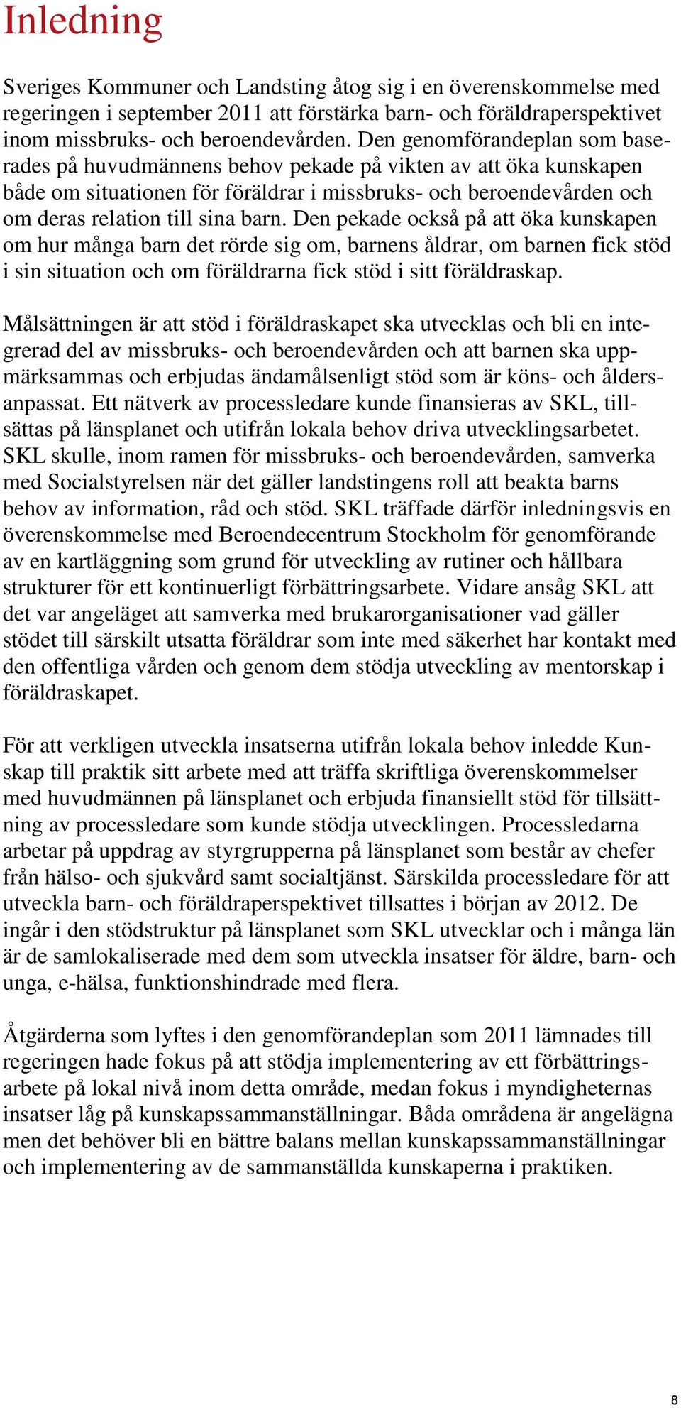 Den pekade också på att öka kunskapen om hur många barn det rörde sig om, barnens åldrar, om barnen fick stöd i sin situation och om föräldrarna fick stöd i sitt föräldraskap.