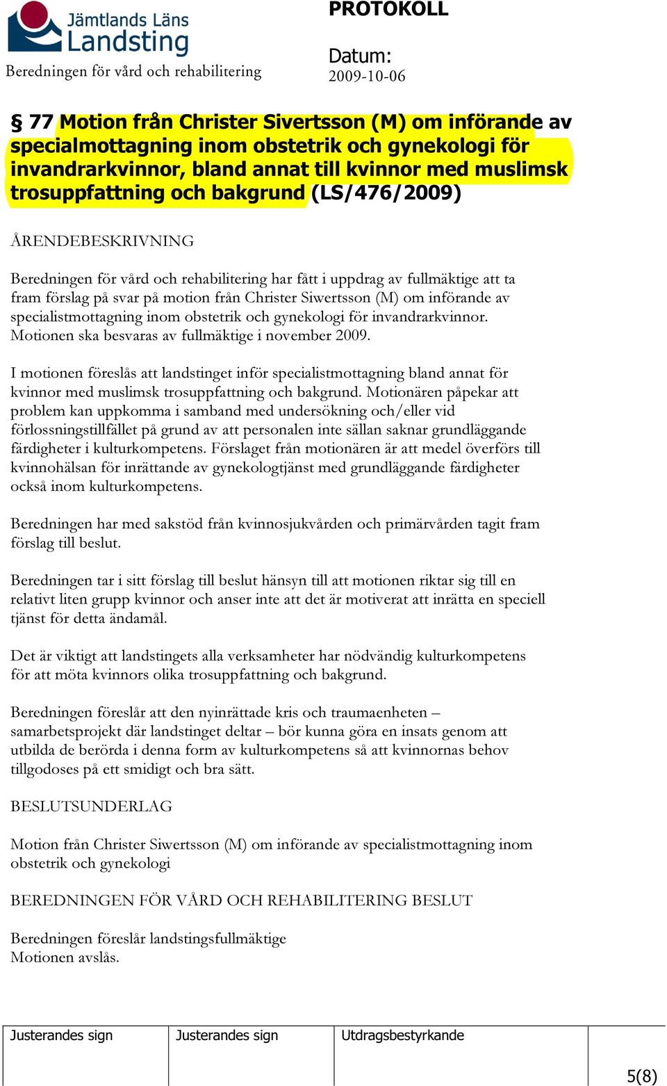 specialistmottagning inom obstetrik och gynekologi för invandrarkvinnor. Motionen ska besvaras av fullmäktige i november 2009.