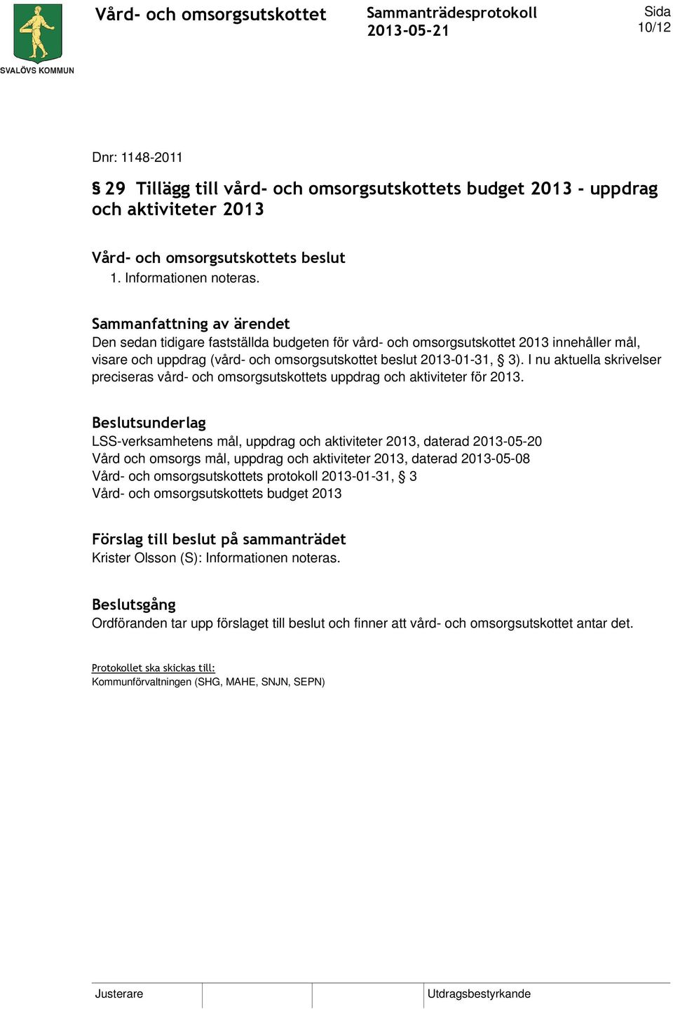 I nu aktuella skrivelser preciseras vård- och omsorgsutskottets uppdrag och aktiviteter för 2013.