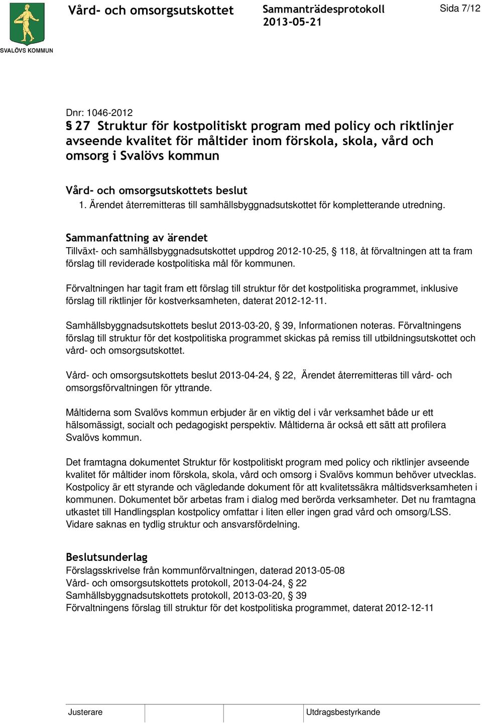 Tillväxt- och samhällsbyggnadsutskottet uppdrog 2012-10-25, 118, åt förvaltningen att ta fram förslag till reviderade kostpolitiska mål för kommunen.