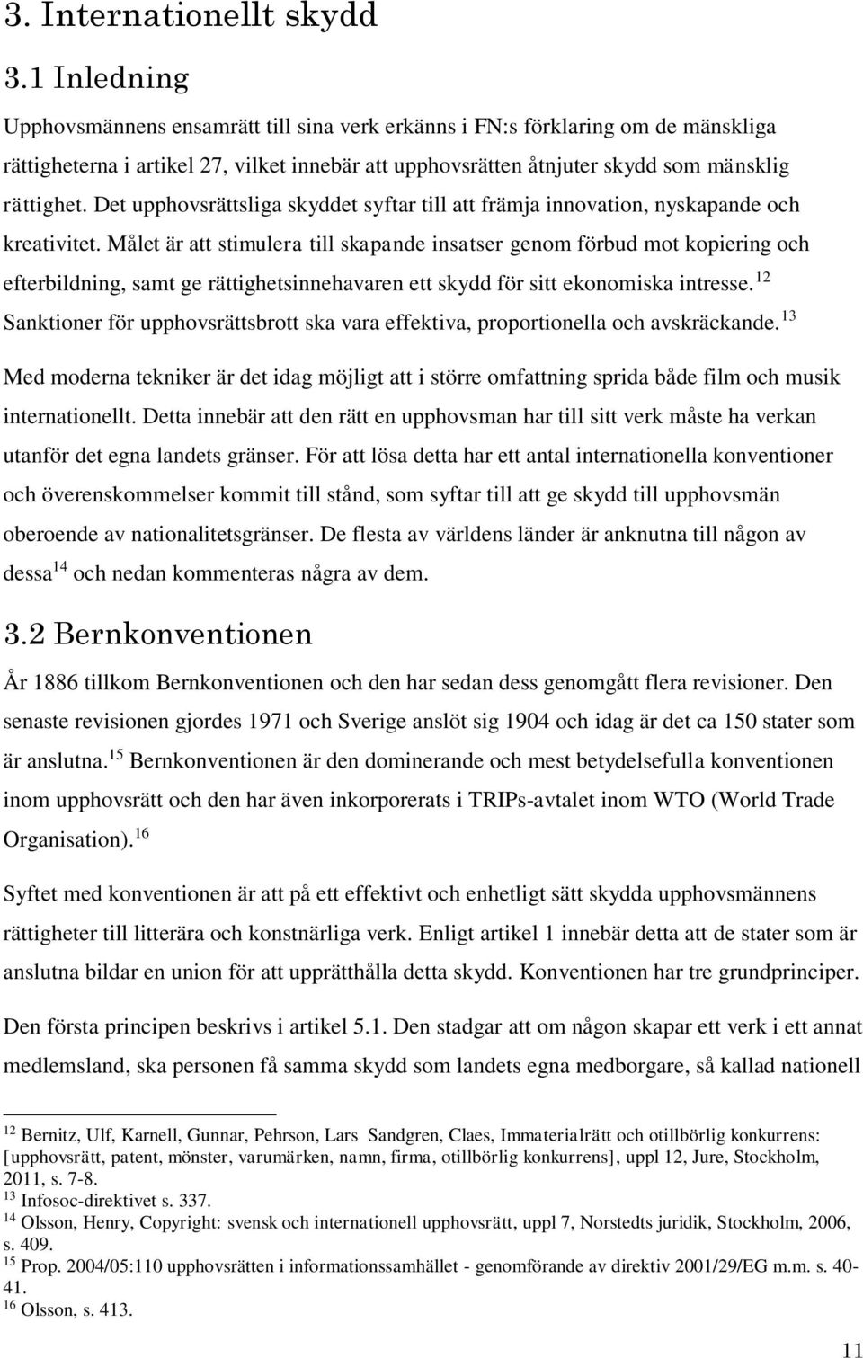 Det upphovsrättsliga skyddet syftar till att främja innovation, nyskapande och kreativitet.