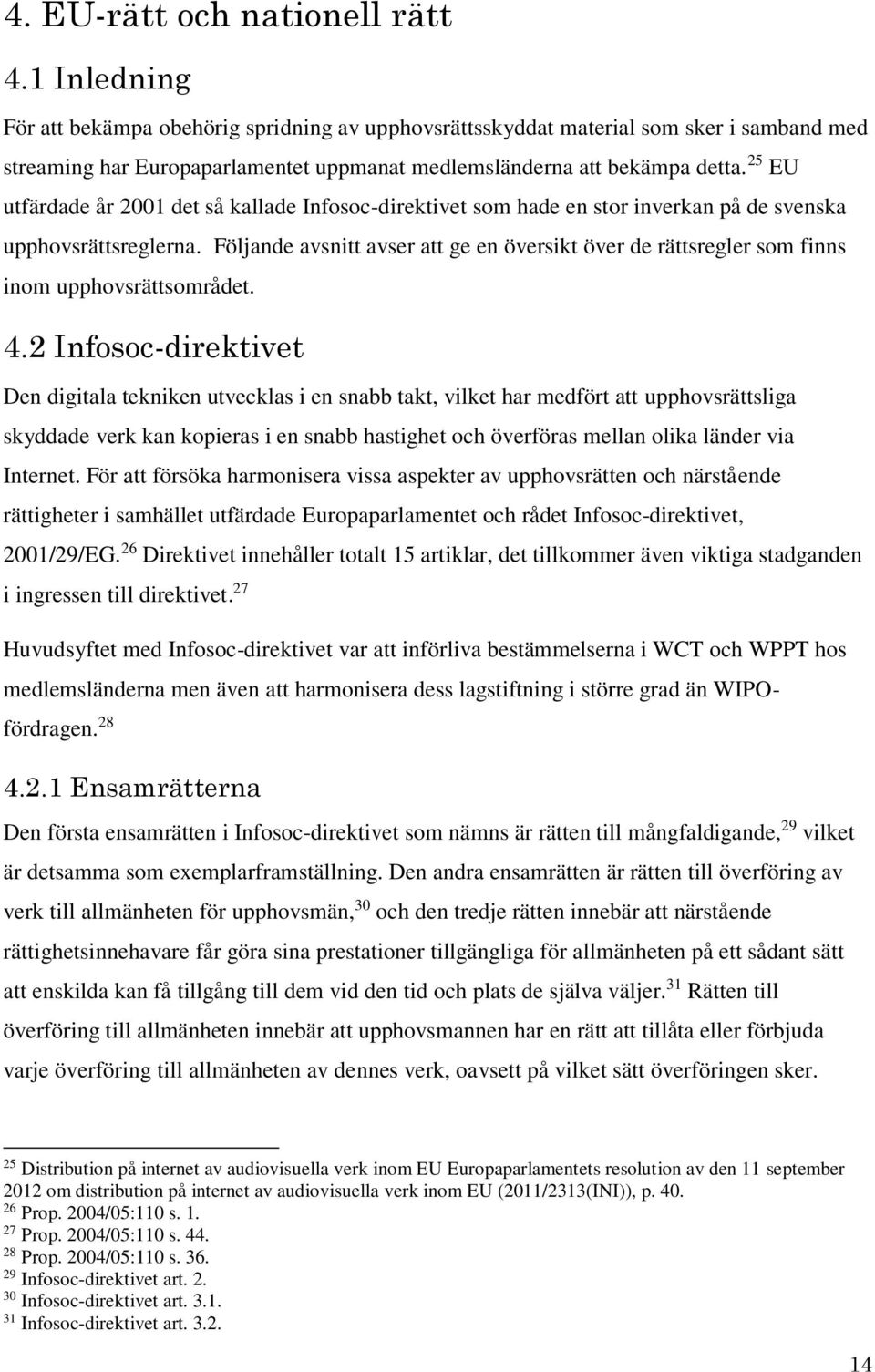 25 EU utfärdade år 2001 det så kallade Infosoc-direktivet som hade en stor inverkan på de svenska upphovsrättsreglerna.