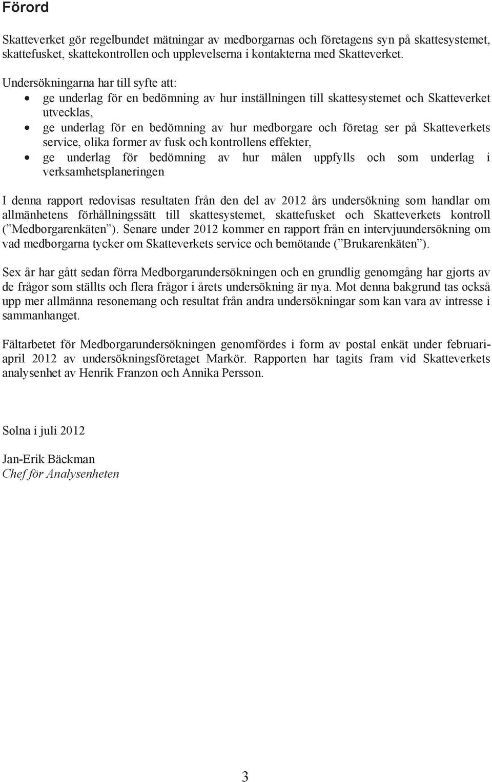 kontrollns ffktr, g unrlg för ömning v hur måln uppfylls oh som unrlg i vrksmhtsplnringn I nn rpport roviss rsulttn från n l v års unrsökning som hnlr om llmänhtns förhållningssätt till skttsystmt,