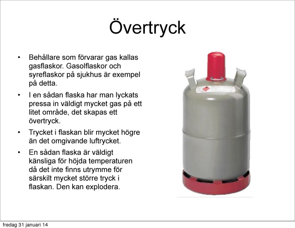 I en sådan flaska har man lyckats pressa in väldigt mycket gas på ett litet område, det skapas ett övertryck.