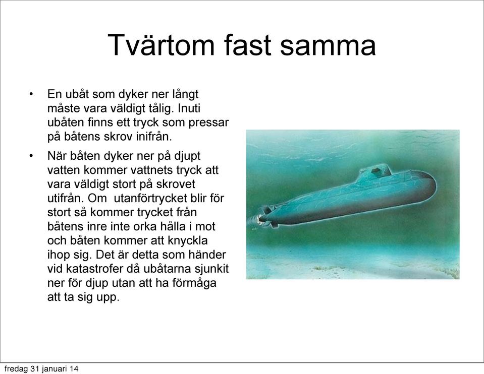 När båten dyker ner på djupt vatten kommer vattnets tryck att vara väldigt stort på skrovet utifrån.