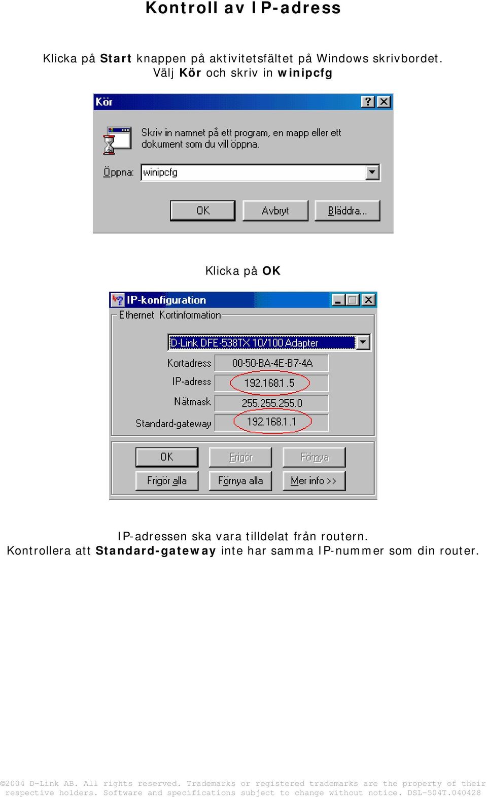 Välj Kör och skriv in winipcfg Klicka på OK IP-adressen ska