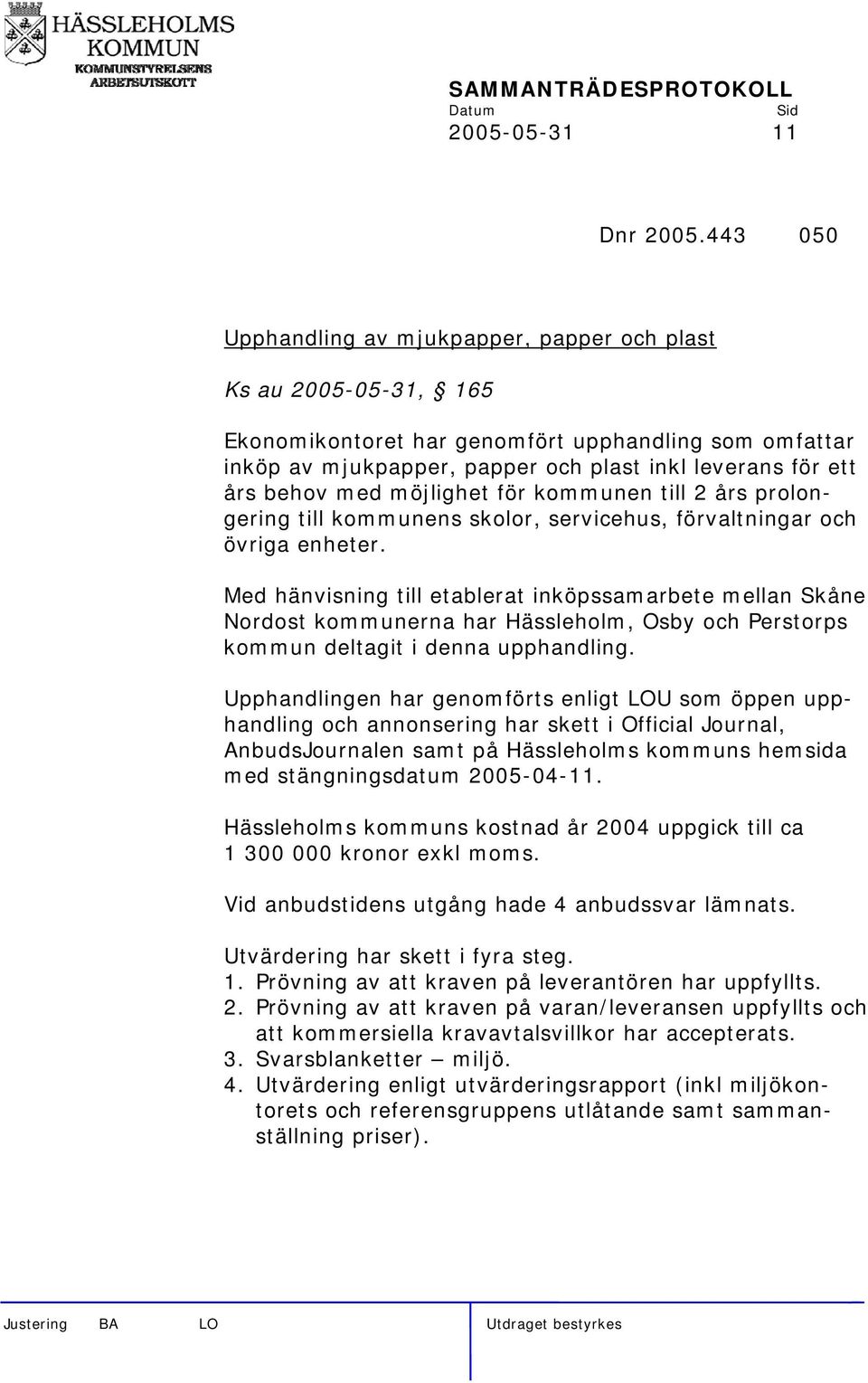 med möjlighet för kommunen till 2 års prolongering till kommunens skolor, servicehus, förvaltningar och övriga enheter.