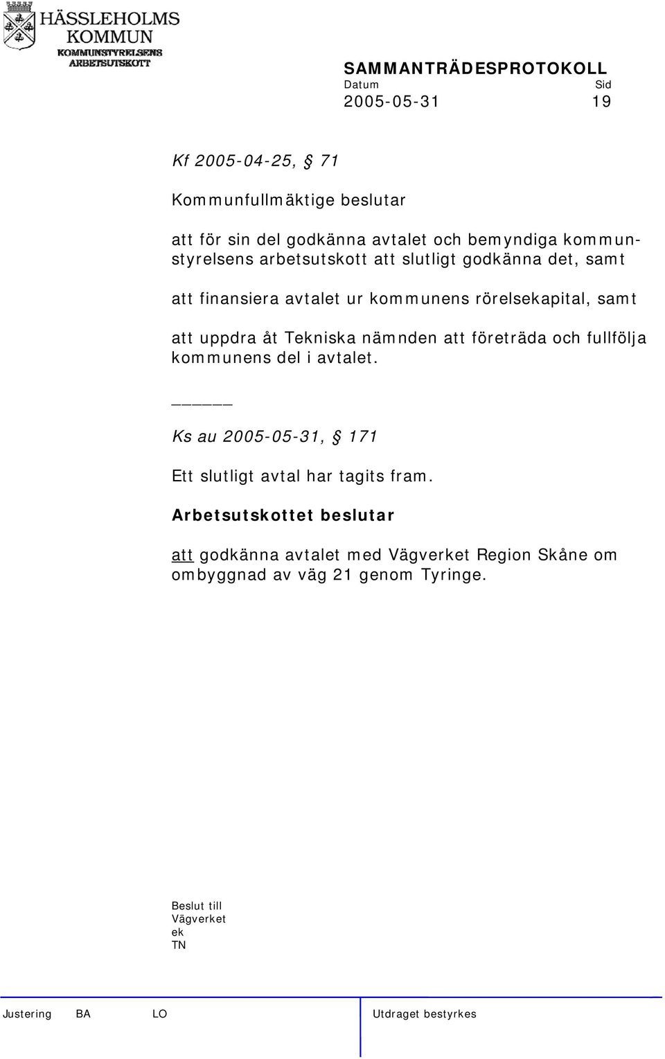 Tekniska nämnden att företräda och fullfölja kommunens del i avtalet.