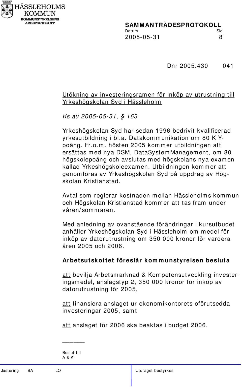 Fr.o.m. hösten 2005 kommer utbildningen att ersättas med nya DSM, DataSystemManagement, om 80 högskolepoäng och avslutas med högskolans nya examen kallad Yrkeshögskoleexamen.