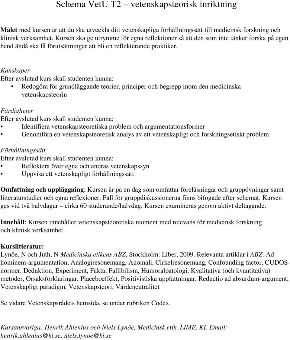 Kunskaper Redogöra för grundläggande teorier, principer och begrepp inom den medicinska vetenskapsteorin Färdigheter Identifiera vetenskapsteoretiska problem och argumentationsformer Genomföra en