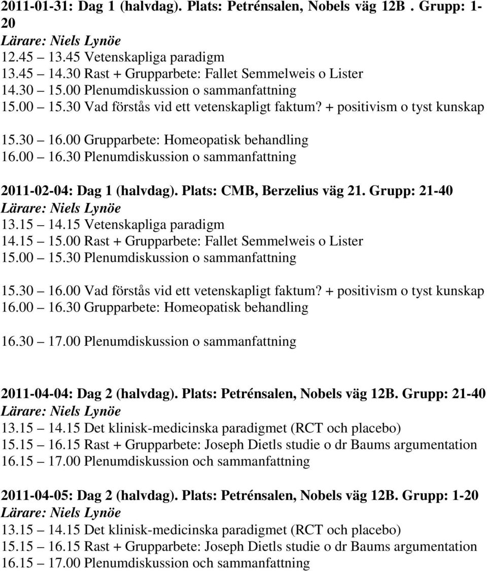 30 Plenumdiskussion o sammanfattning 2011-02-04: Dag 1 (halvdag). Plats: CMB, Berzelius väg 21. Grupp: 21-40 13.15 14.15 Vetenskapliga paradigm 14.15 15.