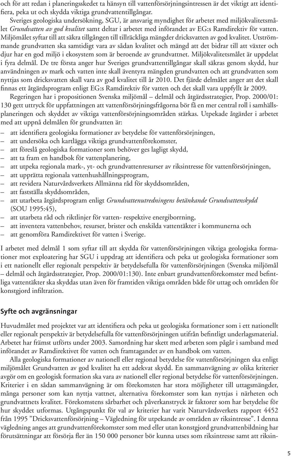 Miljömålet syftar till att säkra tillgången till tillräckliga mängder dricksvatten av god kvalitet.