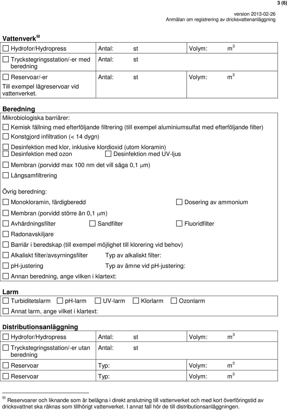 dygn) Desinfektion med klor, inklusive klordioxid (utom kloramin) Desinfektion med ozon Desinfektion med UV-ljus Membran (porvidd max 100 nm det vill säga 0,1 µm) Långsamfiltrering Övrig beredning:
