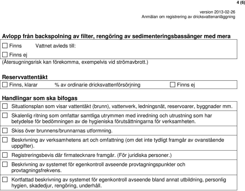byggnader mm. Skalenlig ritning som omfattar samtliga utrymmen med inredning och utrustning som har betydelse för bedömningen av de hygieniska förutsättningarna för verksamheten.