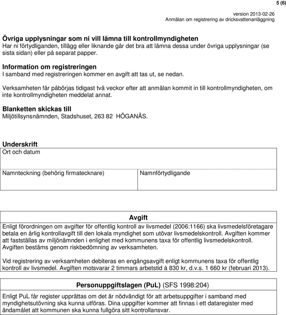 Verksamheten får påbörjas tidigast två veckor efter att anmälan kommit in till kontrollmyndigheten, om inte kontrollmyndigheten meddelat annat.