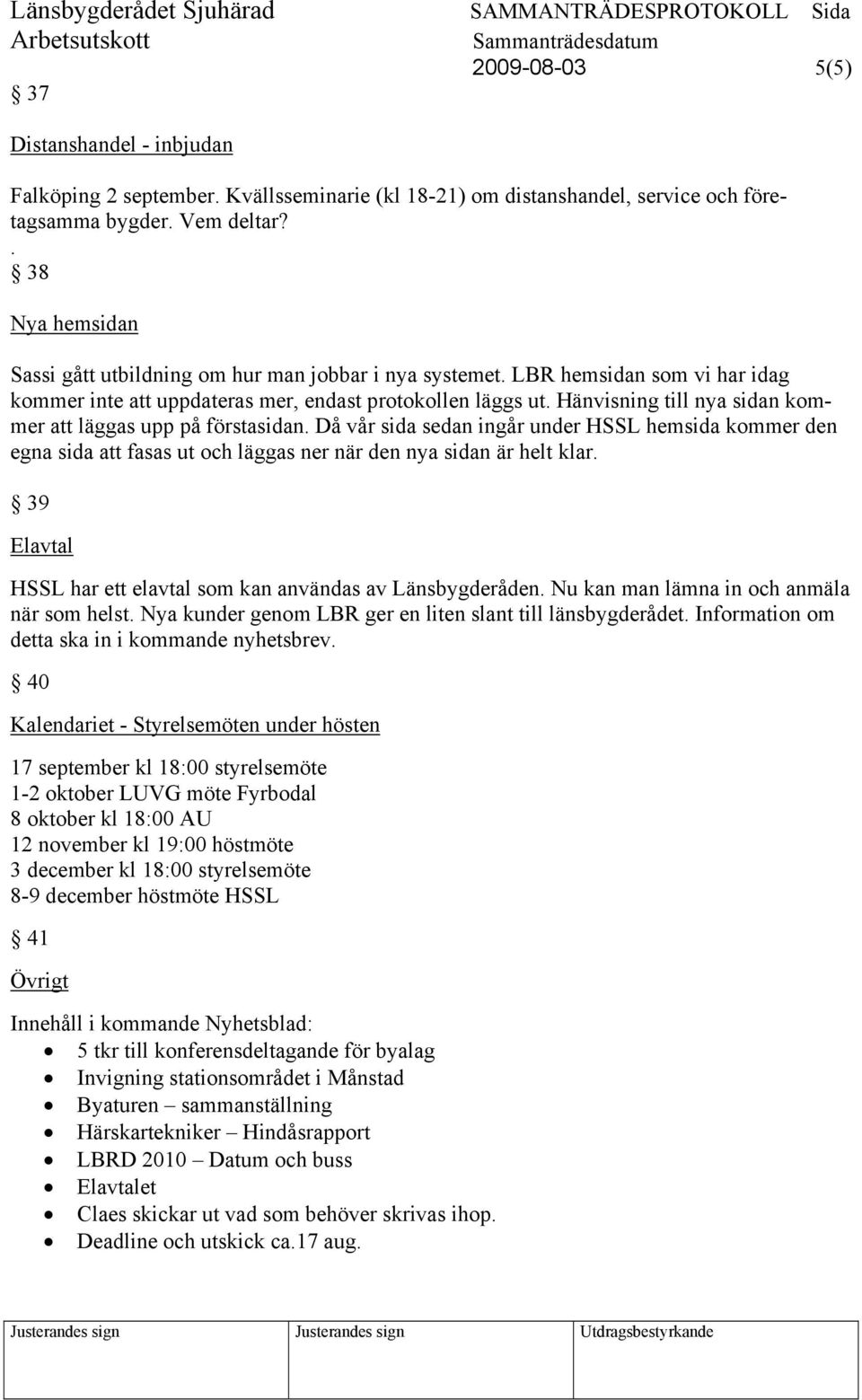 Hänvisning till nya sidan kommer att läggas upp på förstasidan. Då vår sida sedan ingår under HSSL hemsida kommer den egna sida att fasas ut och läggas ner när den nya sidan är helt klar.