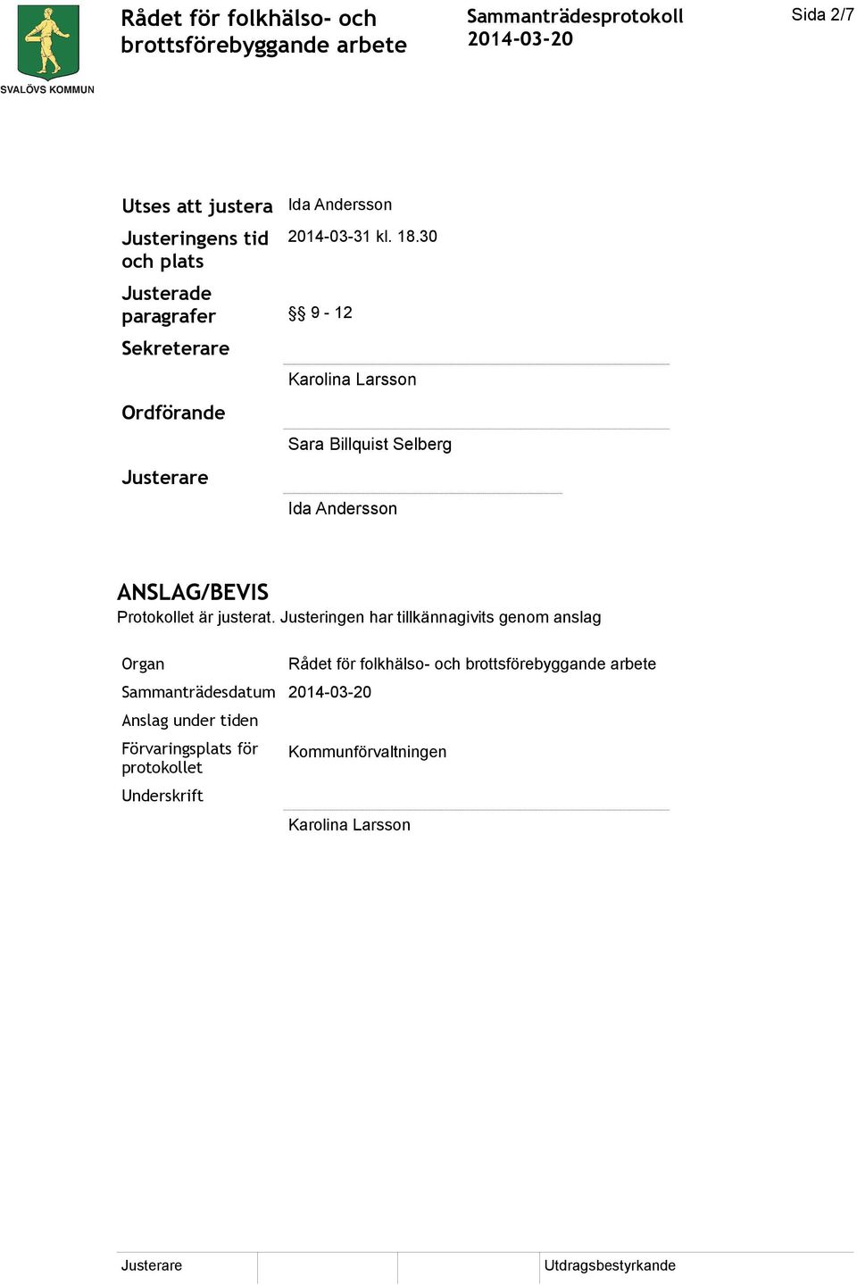 30 Karolina Larsson Sara Billquist Selberg Ida Andersson ANSLAG/BEVIS Protokollet är justerat.