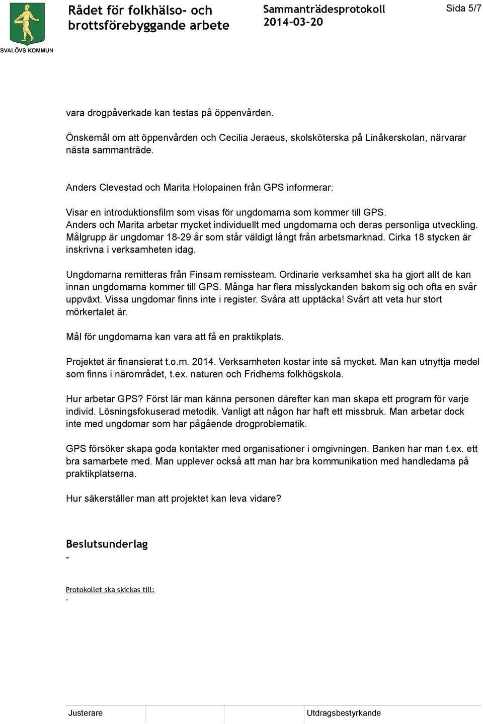 Anders och Marita arbetar mycket individuellt med ungdomarna och deras personliga utveckling. Målgrupp är ungdomar 1829 år som står väldigt långt från arbetsmarknad.