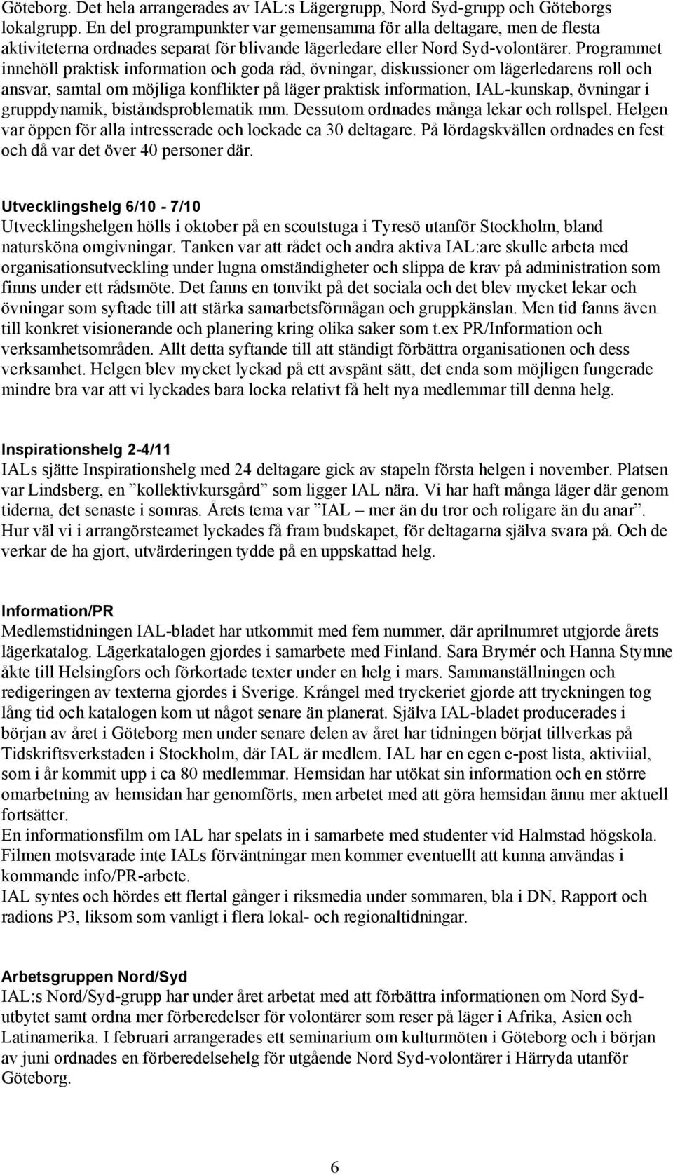 Programmet innehöll praktisk information och goda råd, övningar, diskussioner om lägerledarens roll och ansvar, samtal om möjliga konflikter på läger praktisk information, IAL-kunskap, övningar i