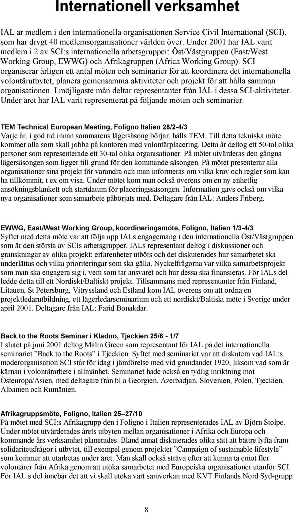 SCI organiserar årligen ett antal möten och seminarier för att koordinera det internationella volontärutbytet, planera gemensamma aktiviteter och projekt för att hålla samman organisationen.