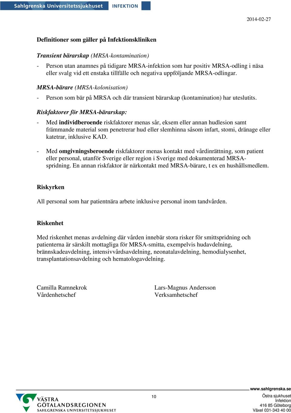 Riskfaktorer för MRSA-bärarskap: - Med individberoende riskfaktorer menas sår, eksem eller annan hudlesion samt främmande material som penetrerar hud eller slemhinna såsom infart, stomi, dränage