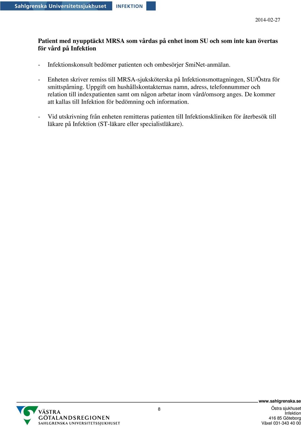 Uppgift om hushållskontakternas namn, adress, telefonnummer och relation till indexpatienten samt om någon arbetar inom vård/omsorg anges.