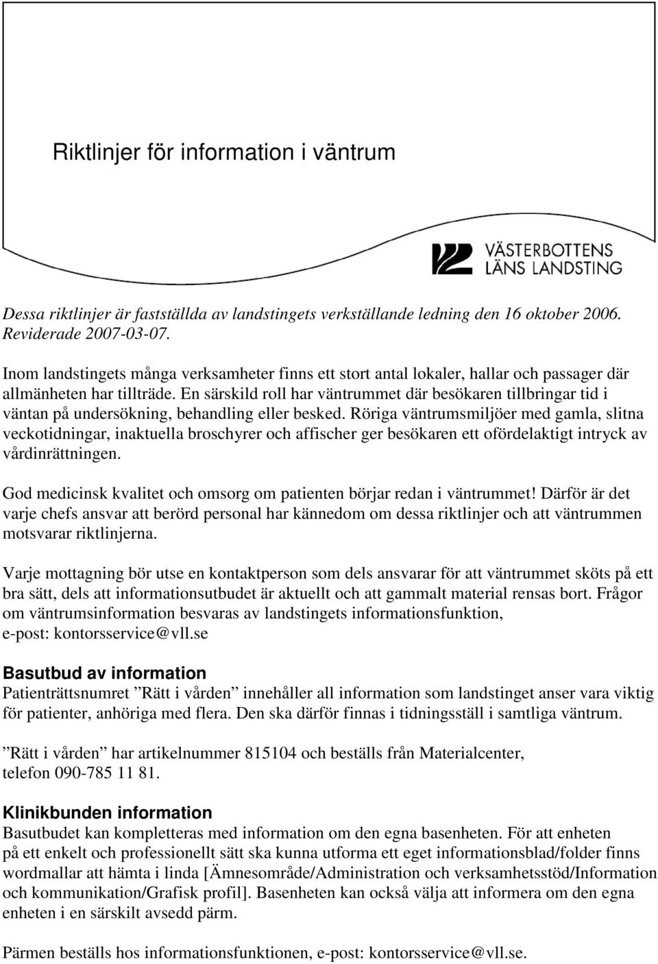 En särskild roll har väntrummet där besökaren tillbringar tid i väntan på undersökning, behandling eller besked.