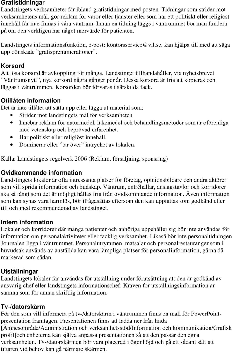 Innan en tidning läggs i väntrummet bör man fundera på om den verkligen har något mervärde för patienten. Landstingets informationsfunktion, e-post: kontorsservice@vll.