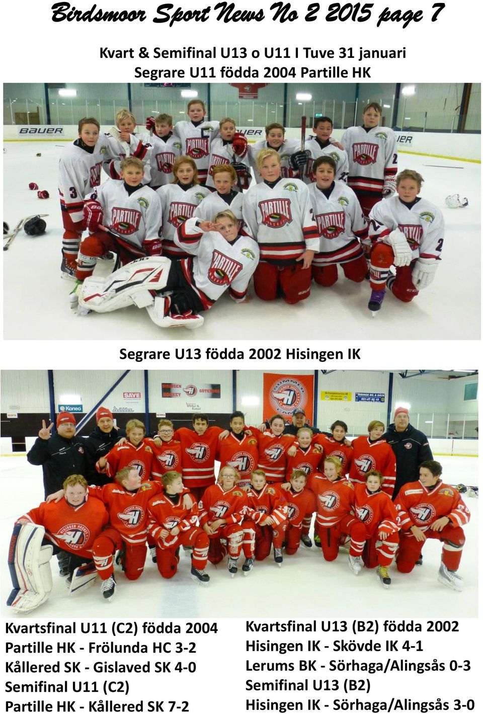 se Kvartsfinal U11 (C2) födda 2004 Partille HK - Frölunda HC 3-2 Kållered SK - Gislaved SK 4-0 Semifinal U11 (C2)