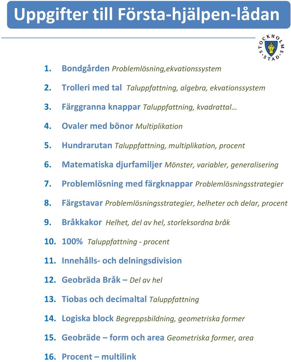 Problemlösning med färgknappar Problemlösningsstrategier 8. Färgstavar Problemlösningsstrategier, helheter och delar, procent 9. Bråkkakor Helhet, del av hel, storleksordna bråk 10.