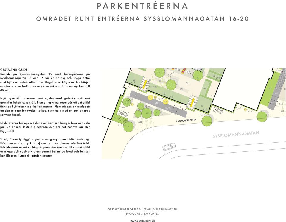 Nu börjar entréen ute på trottoaren och i en sekvens tar man sig fram till dörren! Nytt cykelställ placeras mot nyplanterad grönska och mot grannfastighets cykelställ.