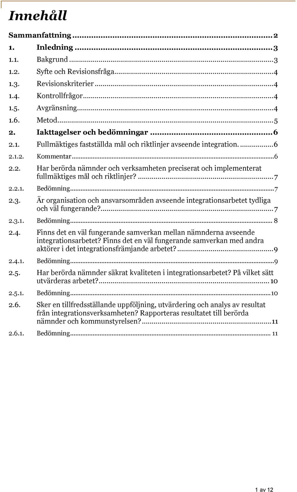 ... 7 2.2.1. Bedömning... 7 2.3. Är organisation och ansvarsområden avseende integrationsarbetet tydliga och väl fungerande?... 7 2.3.1. Bedömning... 8 2.4.