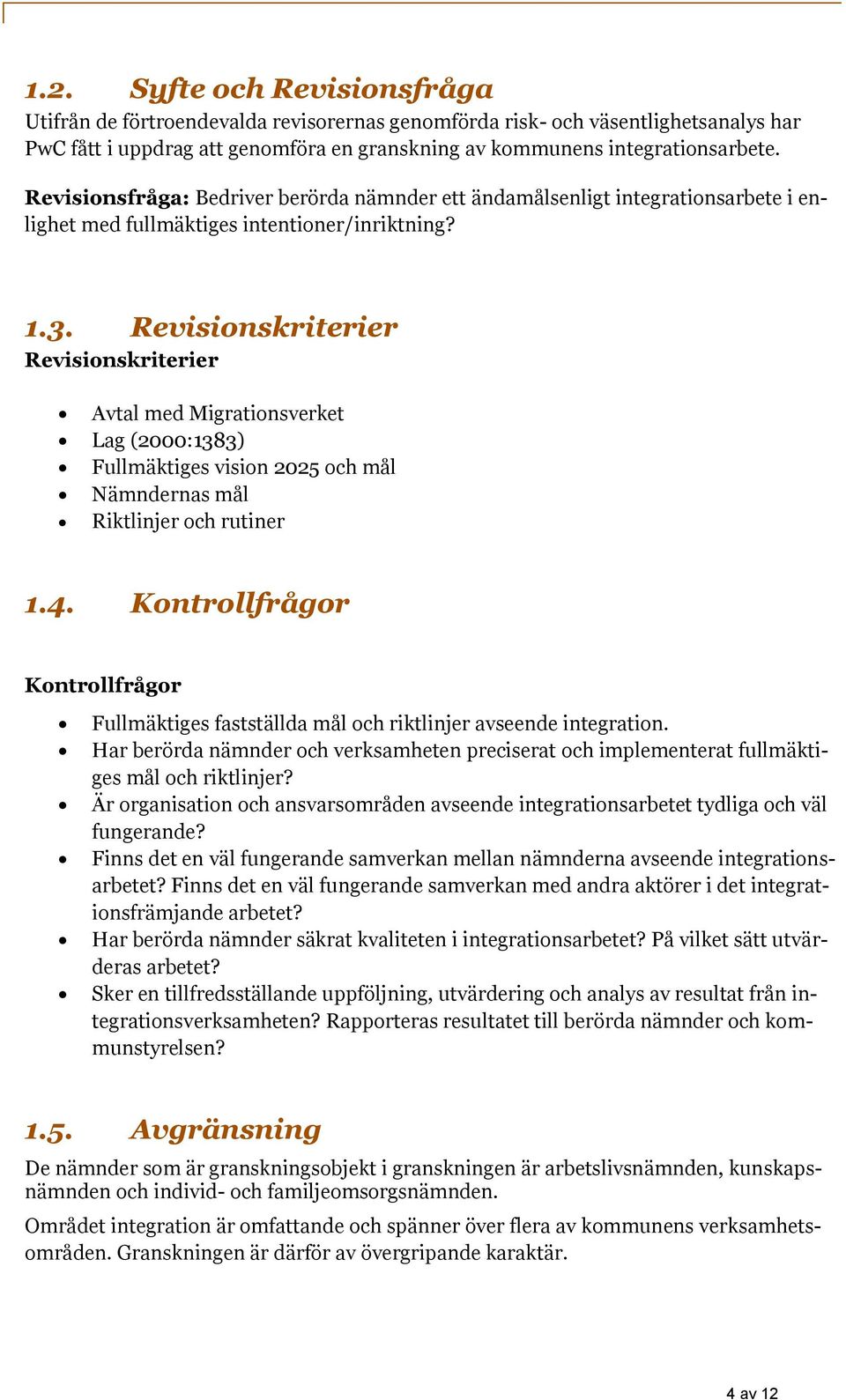 Revisionskriterier Revisionskriterier Avtal med Migrationsverket Lag (2000:1383) Fullmäktiges vision 2025 och mål Nämndernas mål Riktlinjer och rutiner 1.4.