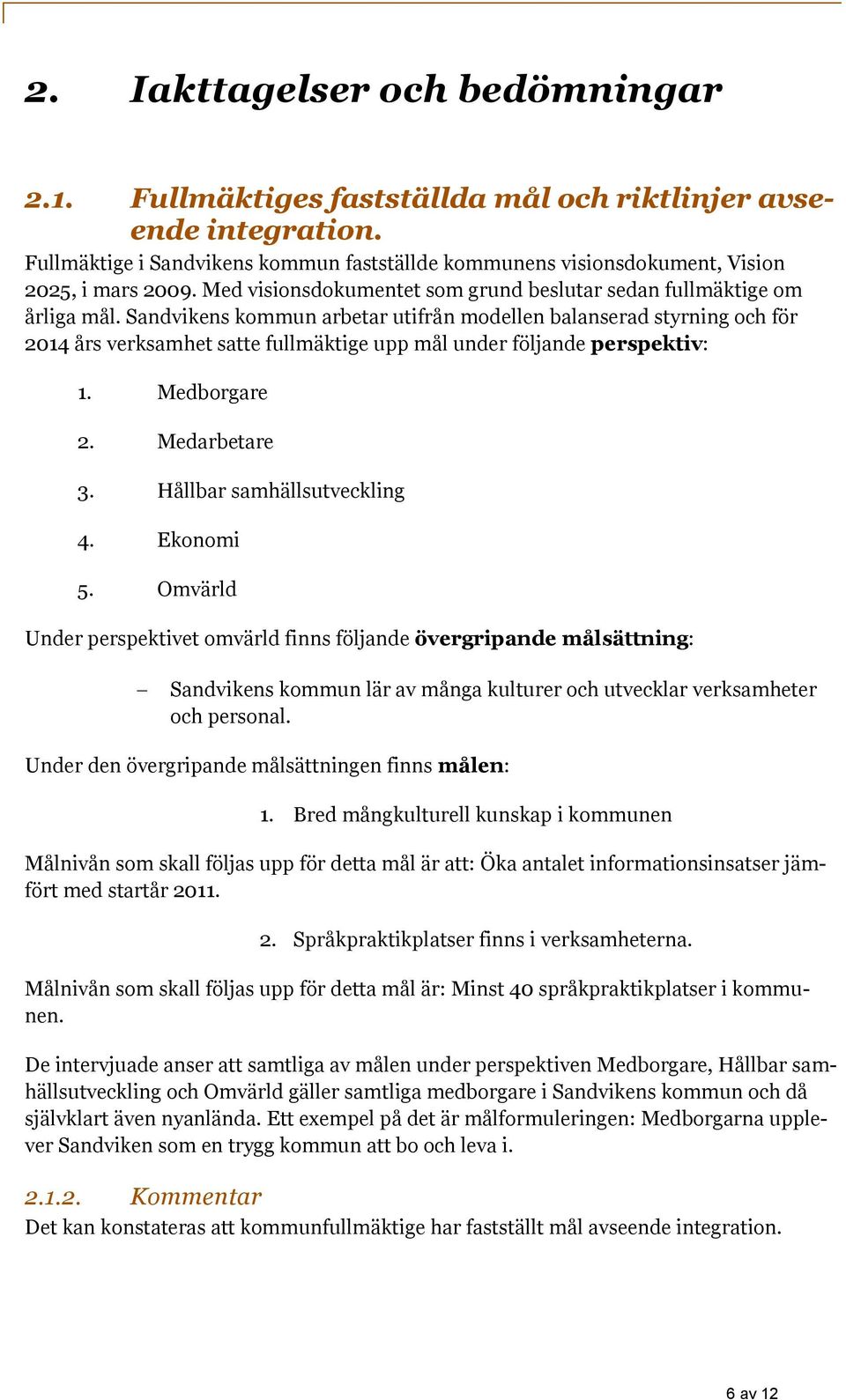 Sandvikens kommun arbetar utifrån modellen balanserad styrning och för 2014 års verksamhet satte fullmäktige upp mål under följande perspektiv: 1. Medborgare 2. Medarbetare 3.