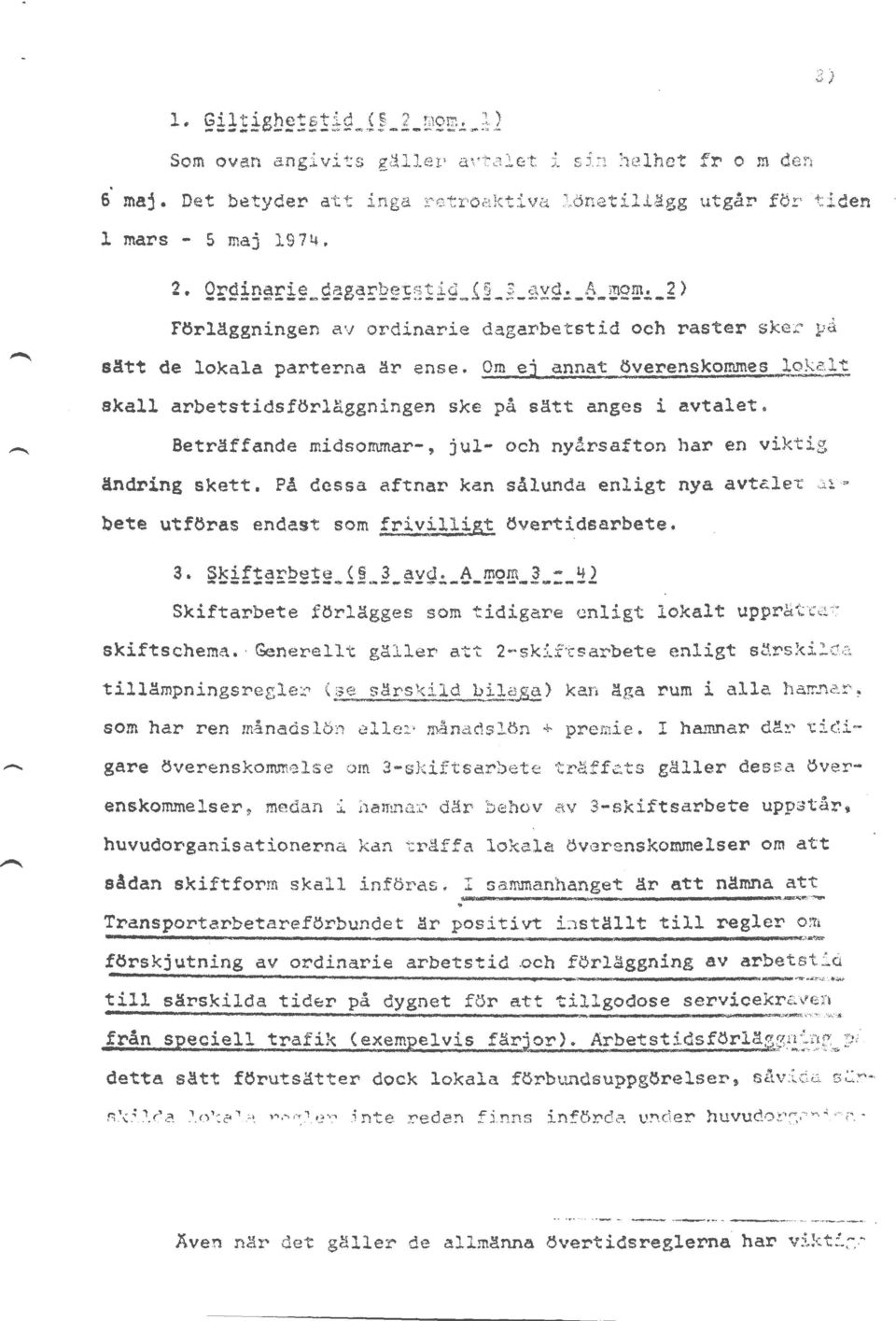 Om ej annat överenskommes lokalt skall arbetstidsförläggningen ske på sätt anges i avtalet. Beträffande midsommar-, jul- och nyårsafton har en viktig ändring skett.