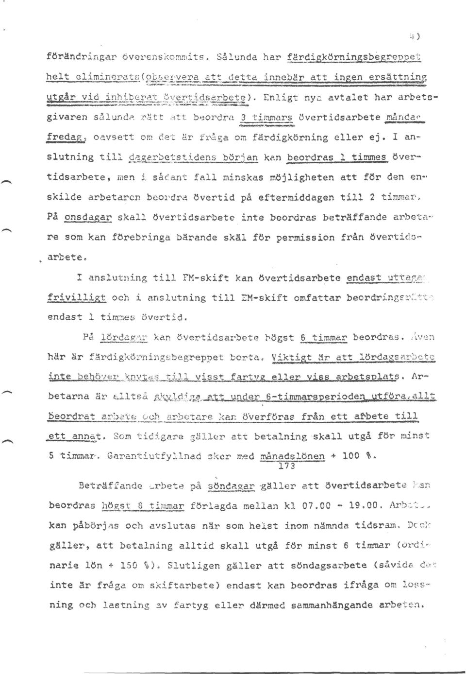 .~&arbetstidens början kan beordras l timmes övertidsarbete, men i sådant fall minskas möjligheten att f~r den en skilde arbetaren beordra övertid på eftermiddagen till 2 timmar.