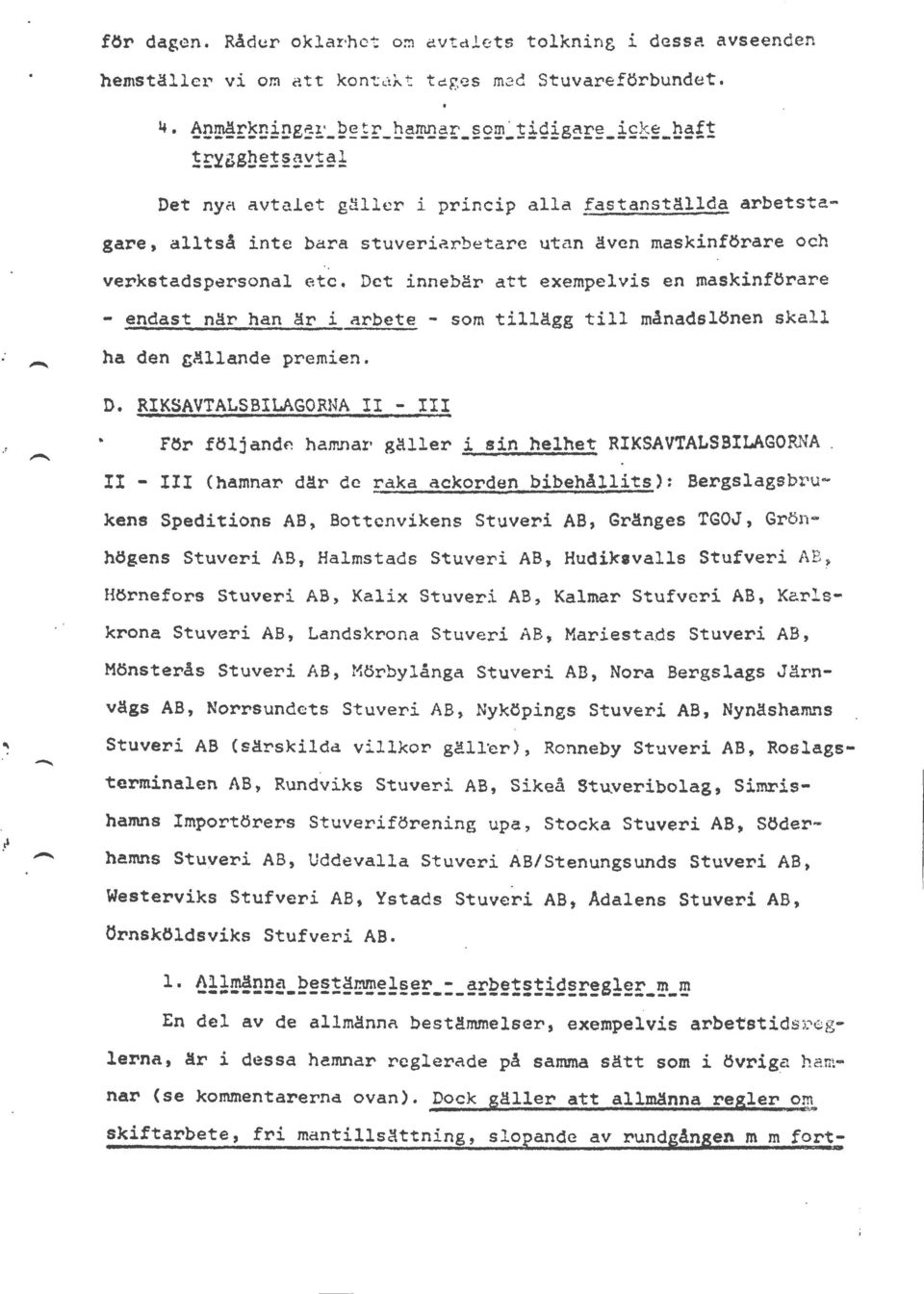Det innebär att exempelvis en maskinförare - endast när han är i arbete - som tillägg till månadslönen skal l ha den gällande premien. D.