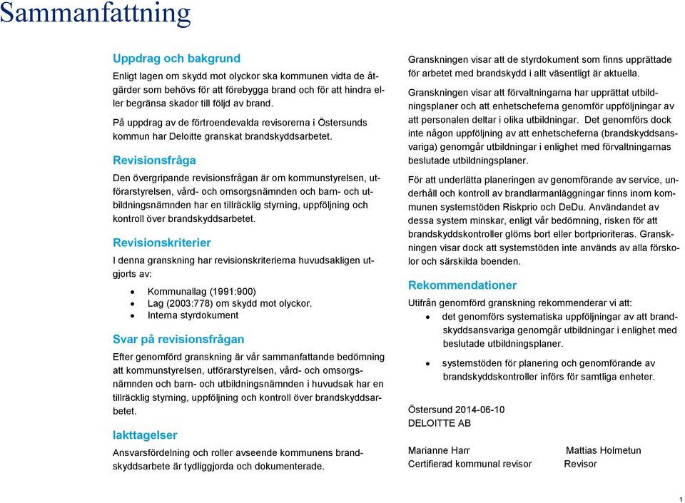 Revisionsfråga Den övergripande revisionsfrågan är om kommunstyrelsen, utförarstyrelsen, vård- och omsorgsnämnden och barn- och utbildningsnämnden har en tillräcklig styrning, uppföljning och